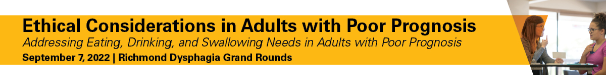 Richmond Dysphagia Grand Rounds: Ethical Considerations in Adults with Poor Prognosis Banner